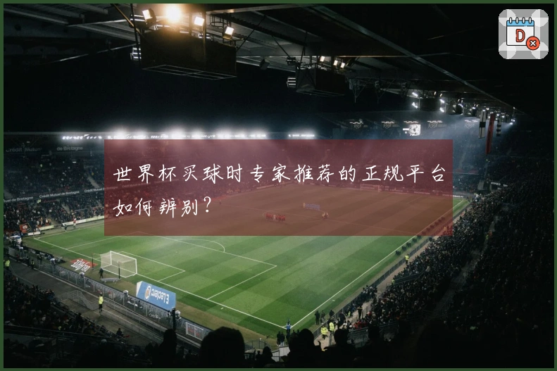 世界杯买球时专家推荐的正规平台如何辨别？