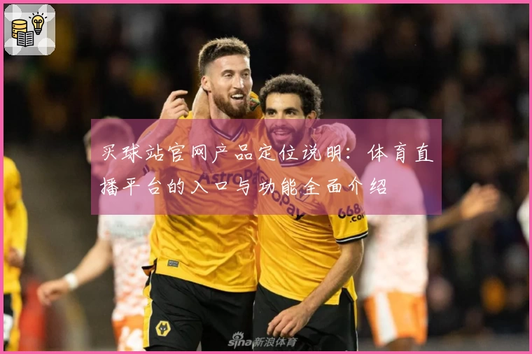 买球站官网产品定位说明：体育直播平台的入口与功能全面介绍
