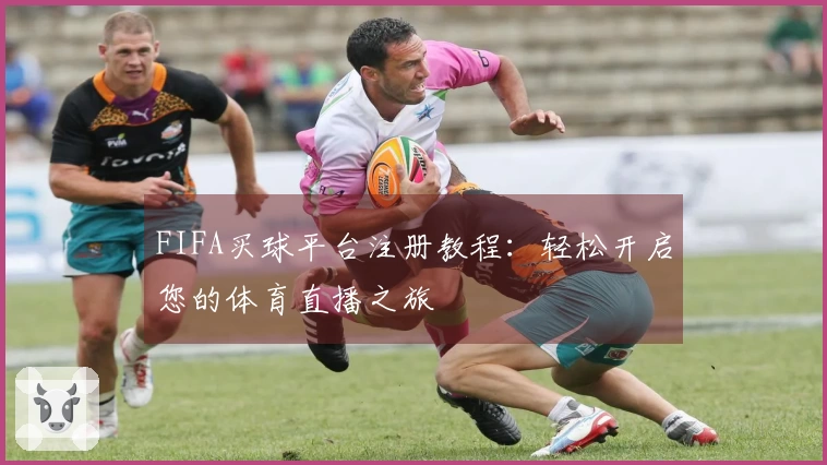 FIFA买球平台注册教程：轻松开启您的体育直播之旅
