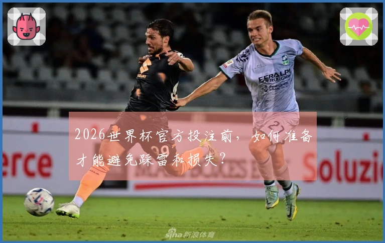 2026世界杯官方投注前，如何准备才能避免踩雷和损失？