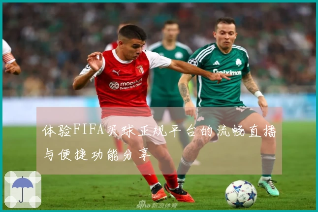 体验FIFA买球正规平台的流畅直播与便捷功能分享